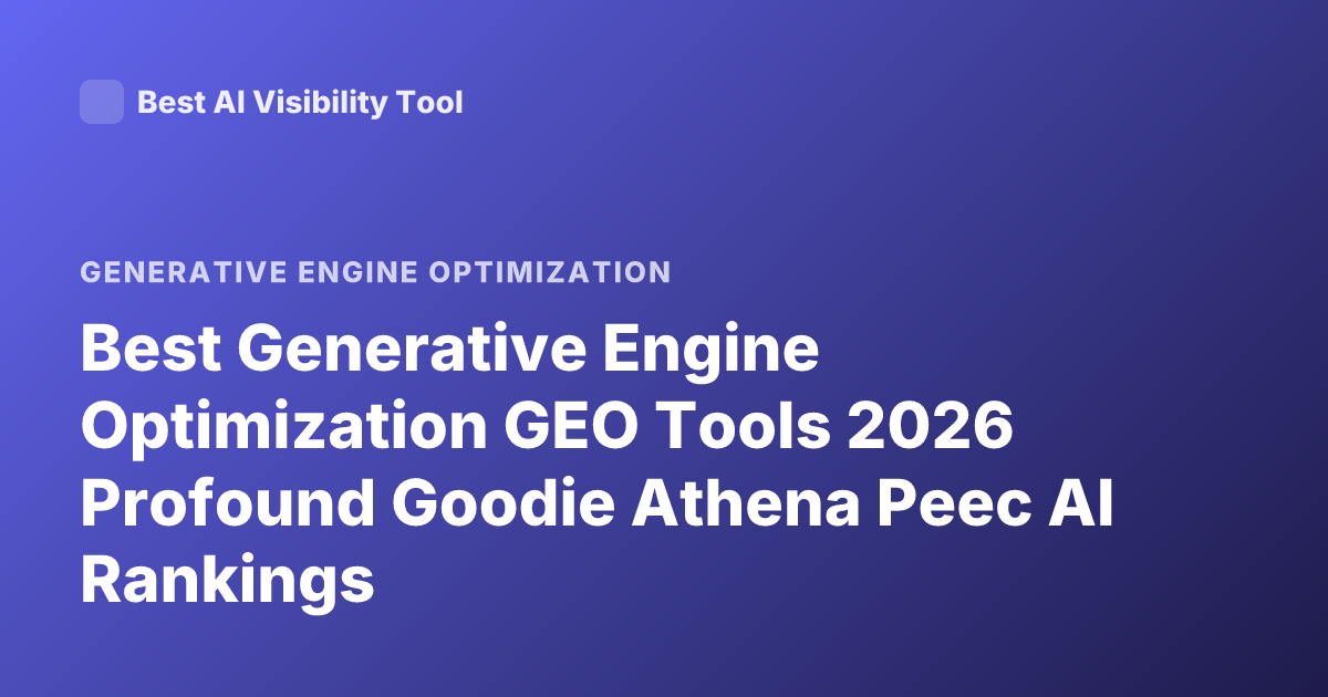 Best Generative Engine Optimization GEO Tools 2026 Profound Goodie Athena Peec AI Rankings