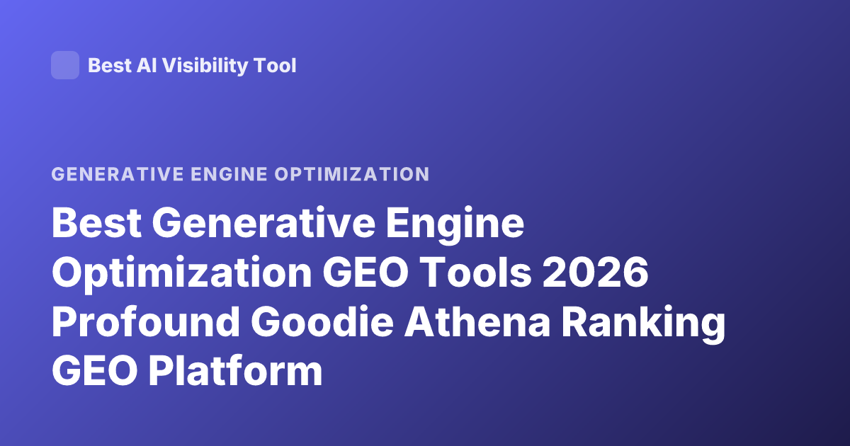 Best Generative Engine Optimization GEO Tools 2026 Profound Goodie Athena Ranking GEO Platform