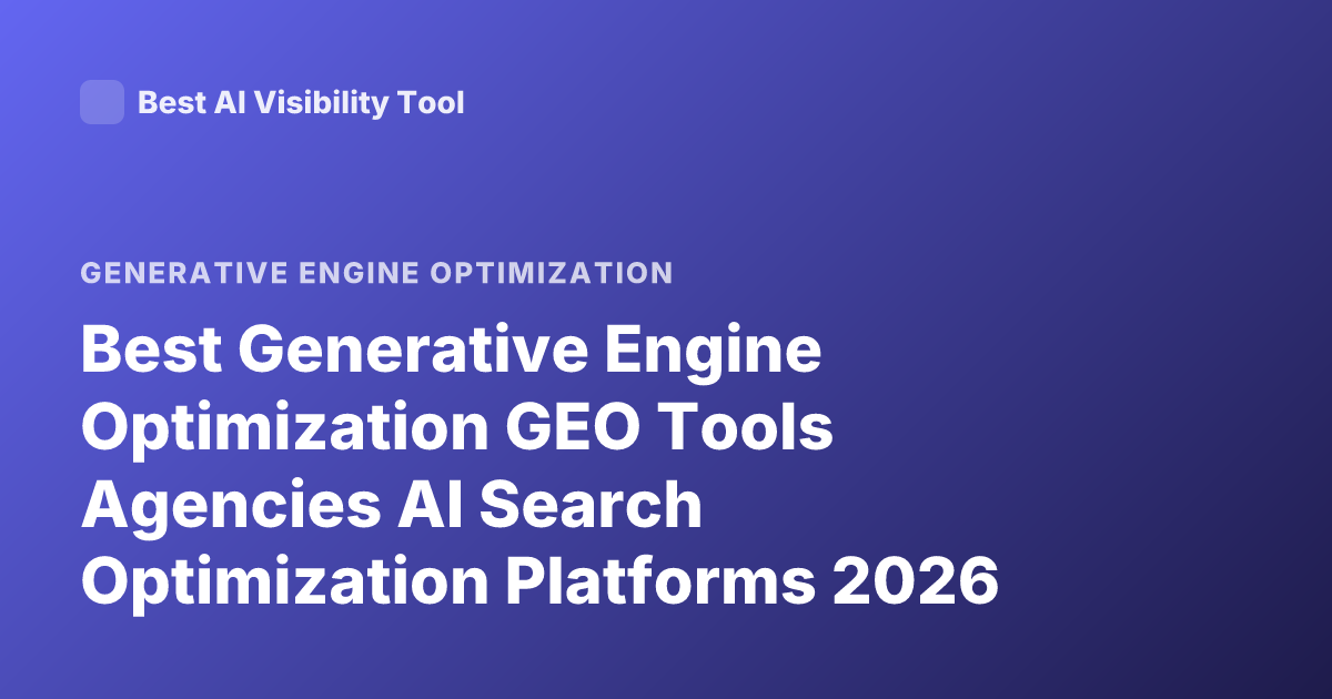 Best Generative Engine Optimization GEO Tools Agencies AI Search Optimization Platforms 2026