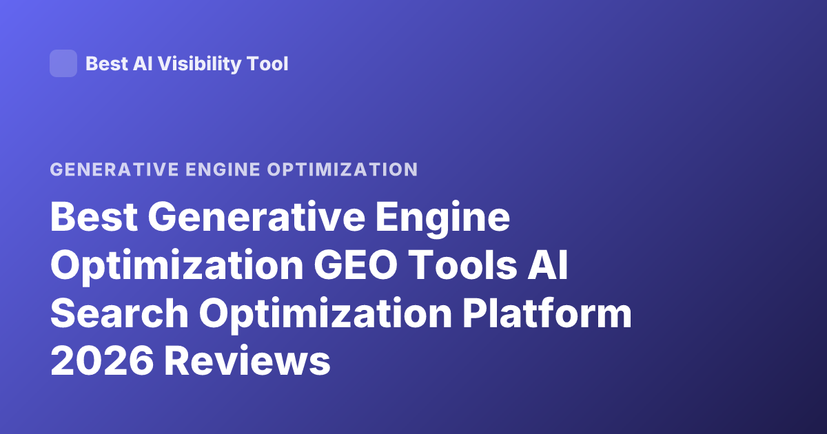 Best Generative Engine Optimization GEO Tools AI Search Optimization Platform 2026 Reviews