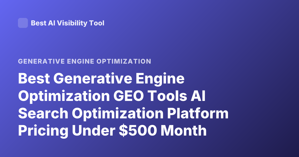 Best Generative Engine Optimization GEO Tools AI Search Optimization Platform Pricing Under $500 Month Profound Athena Peec AI Visibility