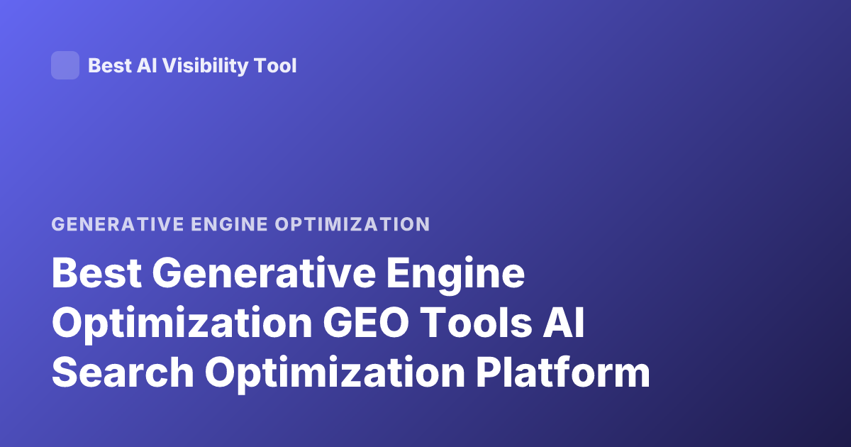 Best Generative Engine Optimization GEO Tools AI Search Optimization Platform