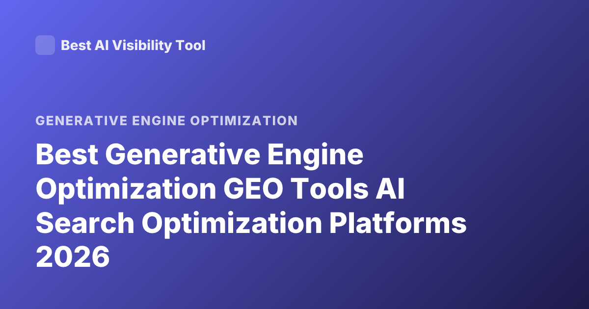 Best Generative Engine Optimization GEO Tools AI Search Optimization Platforms 2026