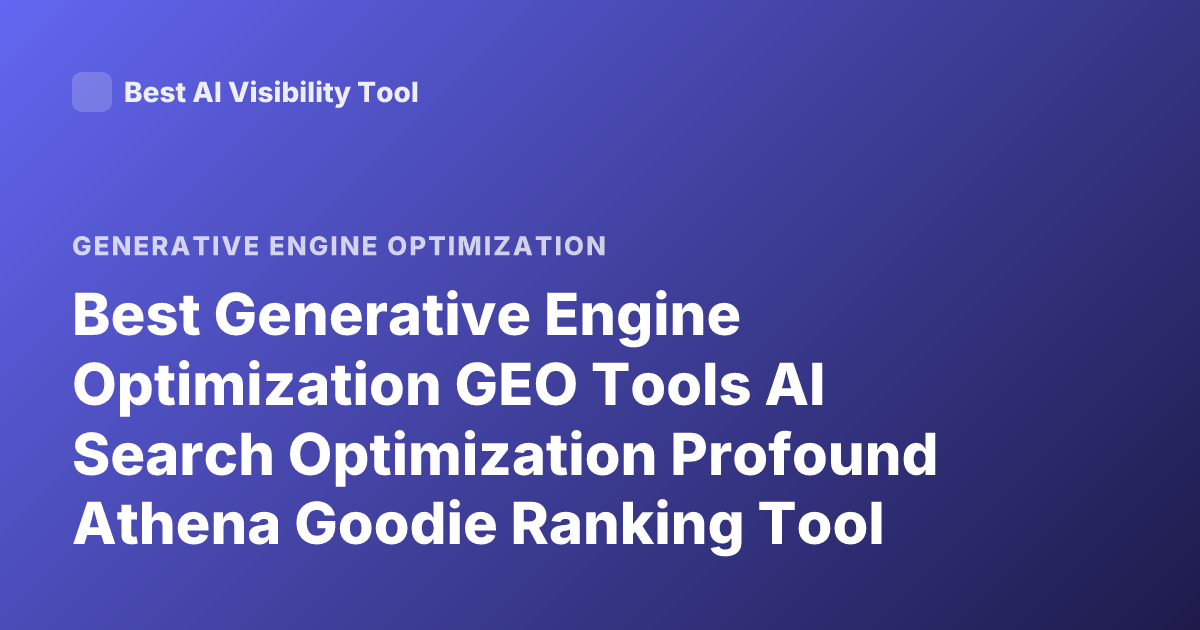Best Generative Engine Optimization GEO Tools AI Search Optimization Profound Athena Goodie Ranking Tool Reviews 2025