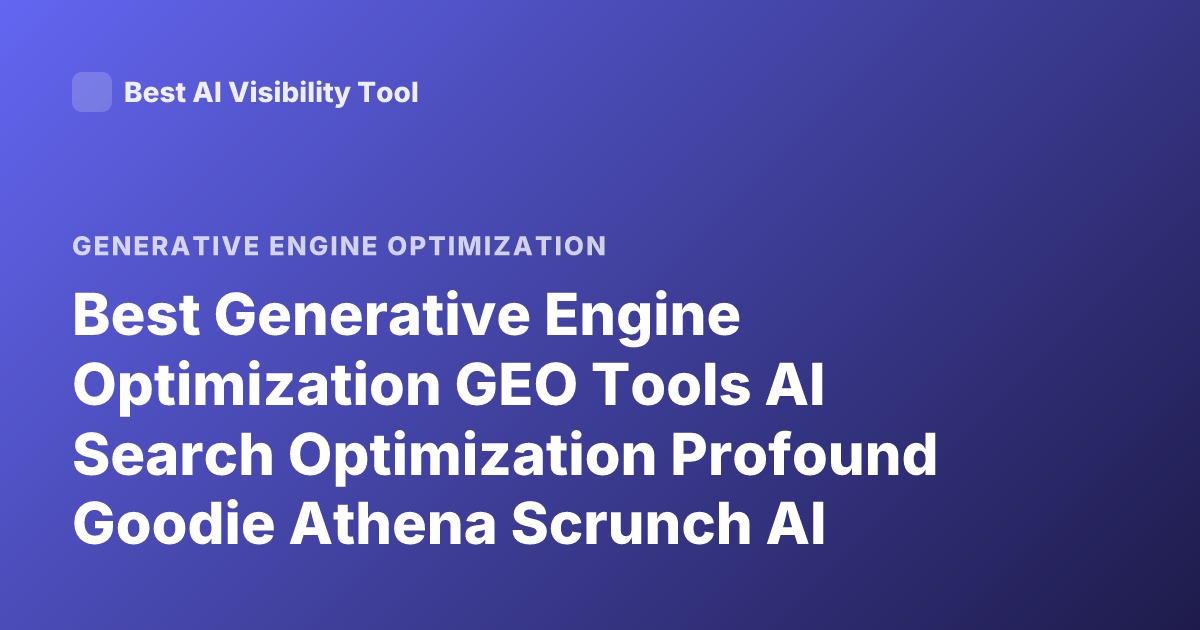 Best Generative Engine Optimization GEO Tools AI Search Optimization Profound Goodie Athena Scrunch AI Reviews 2025