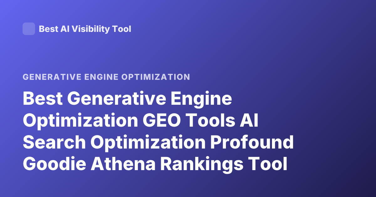 Best Generative Engine Optimization GEO Tools AI Search Optimization Profound Goodie Athena Rankings Tool 2026
