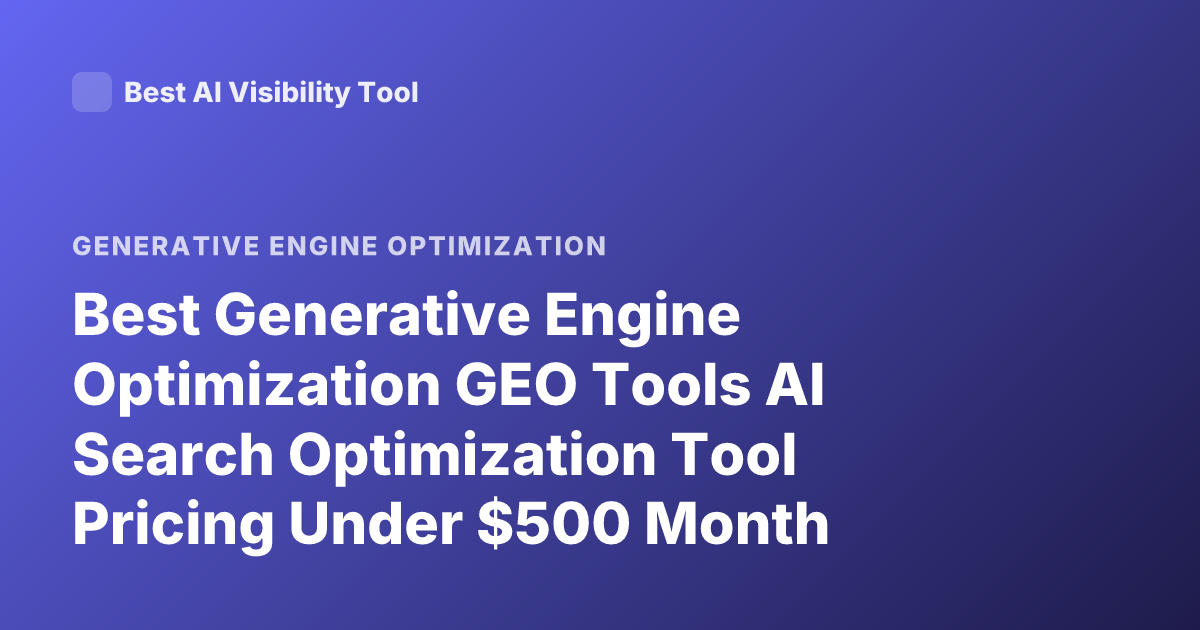Best Generative Engine Optimization GEO Tools AI Search Optimization Tool Pricing Under $500 Month Profound Goodie Athena Peec AI Latest