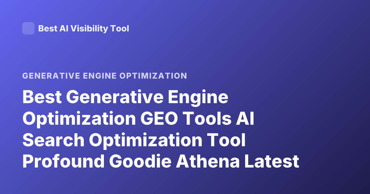 Best Generative Engine Optimization GEO Tools AI Search Optimization Tool Profound Goodie Athena Latest