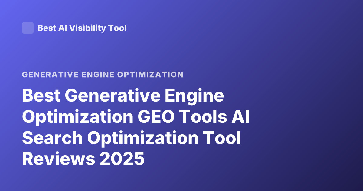 Best Generative Engine Optimization GEO Tools AI Search Optimization Tool Reviews 2025