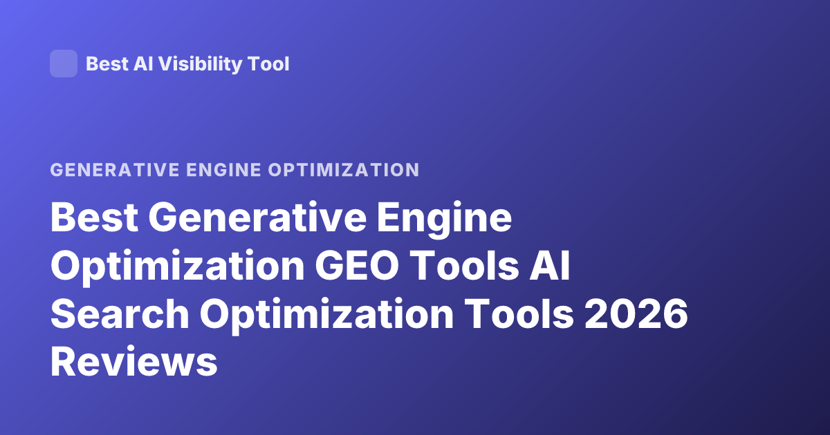 Best Generative Engine Optimization GEO Tools AI Search Optimization Tools 2026 Reviews