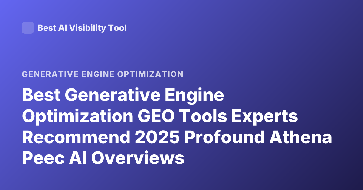 Best Generative Engine Optimization GEO Tools Experts Recommend 2025 Profound Athena Peec AI Overviews