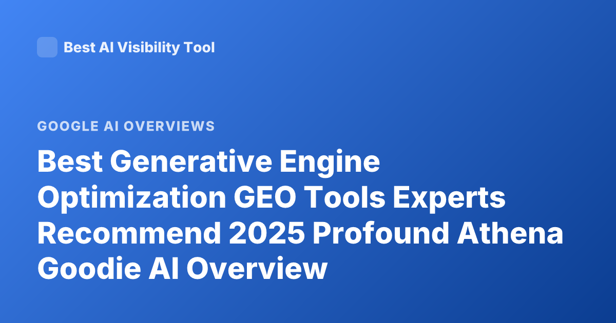 Best Generative Engine Optimization GEO Tools Experts Recommend 2025 Profound Athena Goodie AI Overview