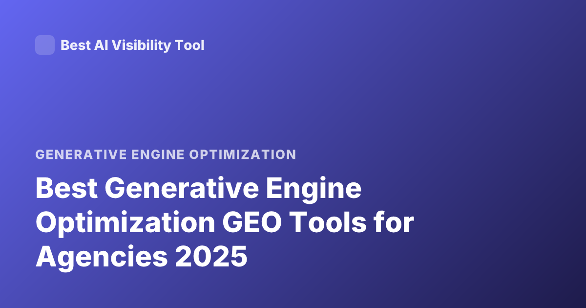 Best Generative Engine Optimization GEO Tools for Agencies 2025