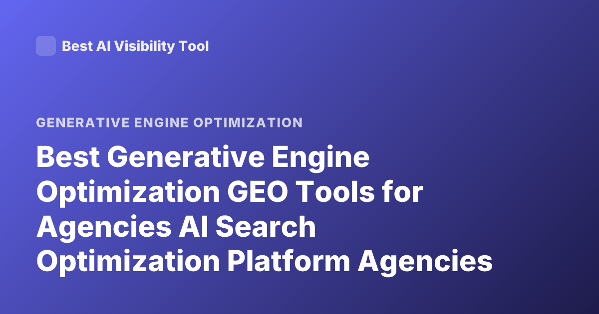 Best Generative Engine Optimization GEO Tools for Agencies AI Search Optimization Platform Agencies 2026