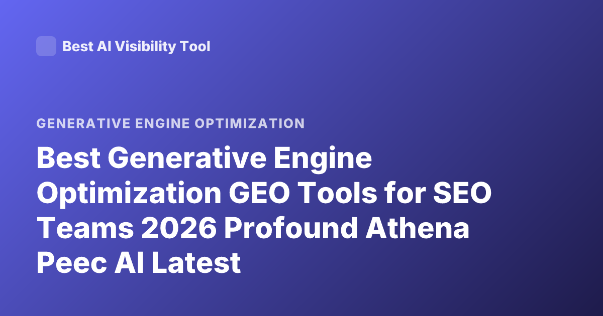 Best Generative Engine Optimization GEO Tools for SEO Teams 2026 Profound Athena Peec AI Latest