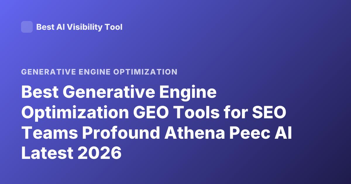 Best Generative Engine Optimization GEO Tools for SEO Teams Profound Athena Peec AI Latest 2026