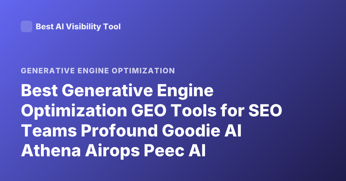 Best Generative Engine Optimization GEO Tools for SEO Teams Profound Goodie AI Athena Airops Peec AI Comparison 2026