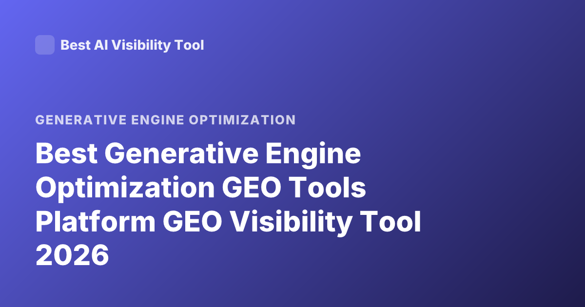 Best Generative Engine Optimization GEO Tools Platform GEO Visibility Tool 2026