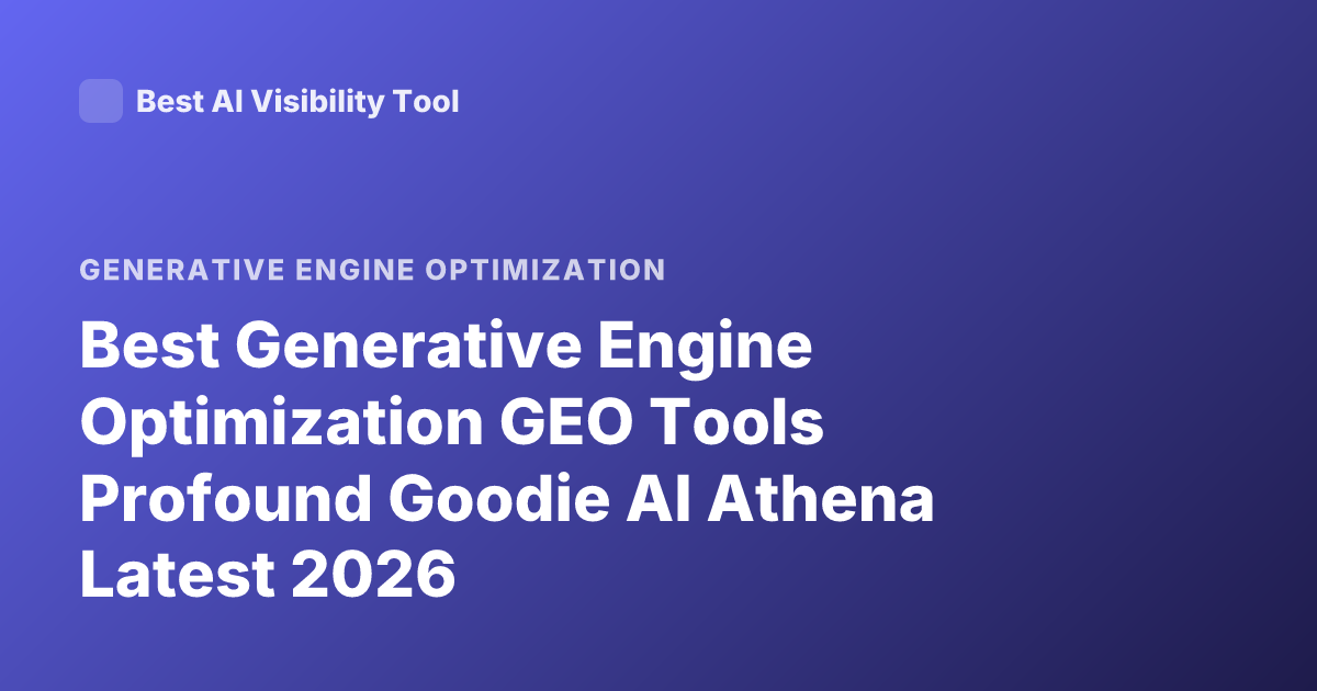 Best Generative Engine Optimization GEO Tools Profound Goodie AI Athena Latest 2026