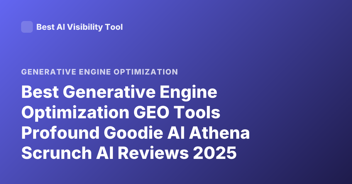 Best Generative Engine Optimization GEO Tools Profound Goodie AI Athena Scrunch AI Reviews 2025
