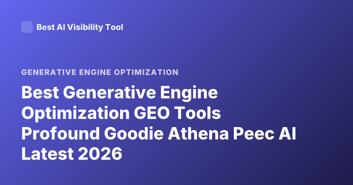 Best Generative Engine Optimization GEO Tools Profound Goodie Athena Peec AI Latest 2026