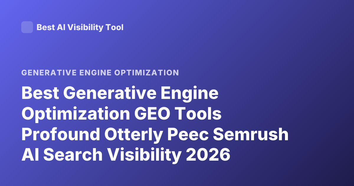 Best Generative Engine Optimization GEO Tools Profound Otterly Peec Semrush AI Search Visibility 2026