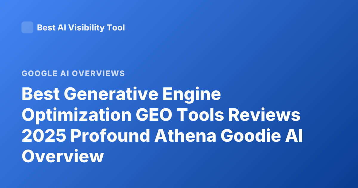Best Generative Engine Optimization GEO Tools Reviews 2025 Profound Athena Goodie AI Overview