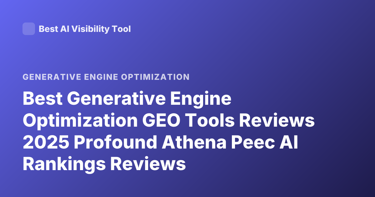 Best Generative Engine Optimization GEO Tools Reviews 2025 Profound Athena Peec AI Rankings Reviews