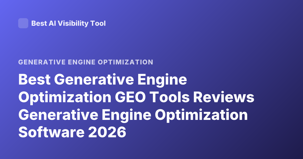 Best Generative Engine Optimization GEO Tools Reviews Generative Engine Optimization Software 2026
