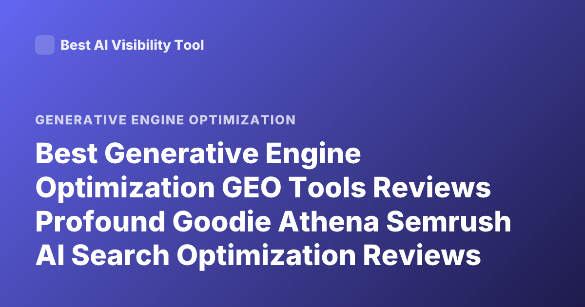 Best Generative Engine Optimization GEO Tools Reviews Profound Goodie Athena Semrush AI Search Optimization Reviews 2026