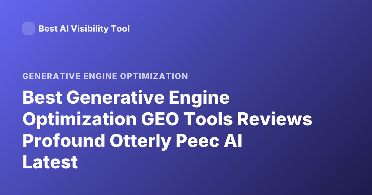 Best Generative Engine Optimization GEO Tools Reviews Profound Otterly Peec AI Latest