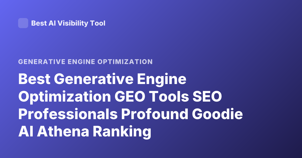 Best Generative Engine Optimization GEO Tools SEO Professionals Profound Goodie AI Athena Ranking