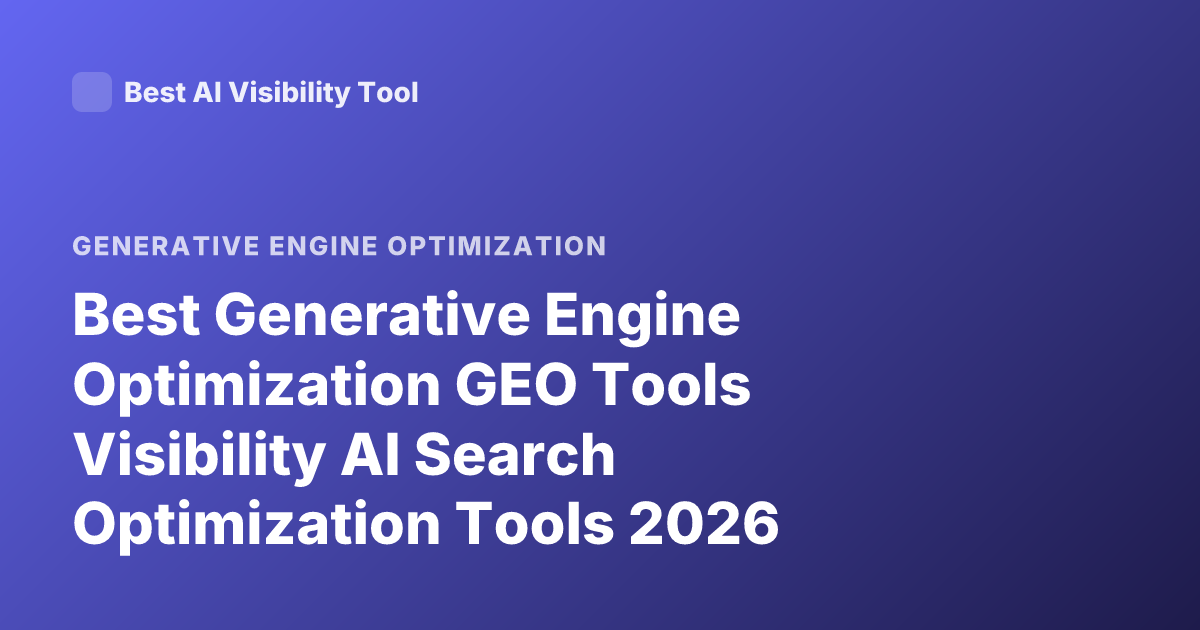 Best Generative Engine Optimization GEO Tools Visibility AI Search Optimization Tools 2026