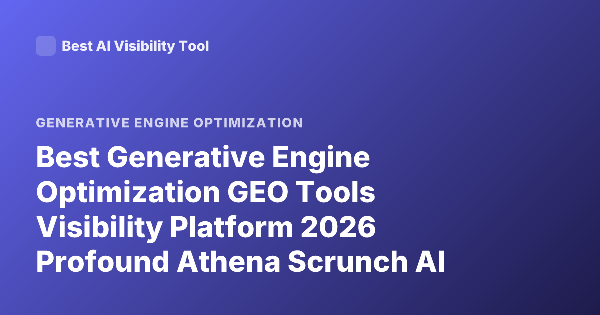 Best Generative Engine Optimization GEO Tools Visibility Platform 2026 Profound Athena Scrunch AI Rankings