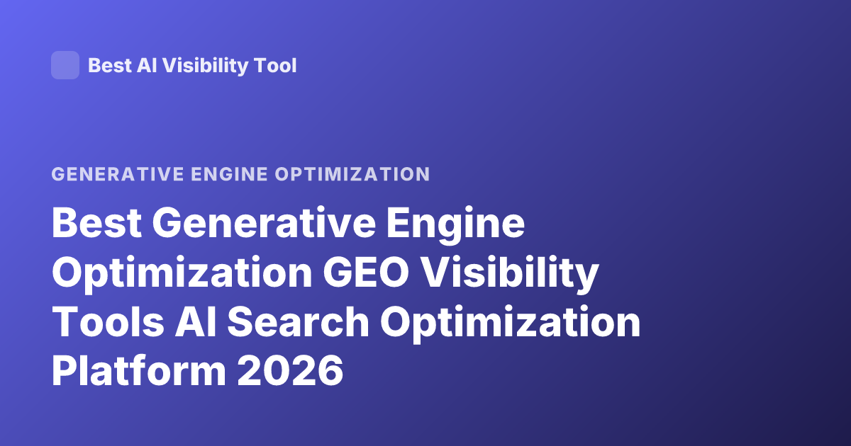 Best Generative Engine Optimization GEO Visibility Tools AI Search Optimization Platform 2026