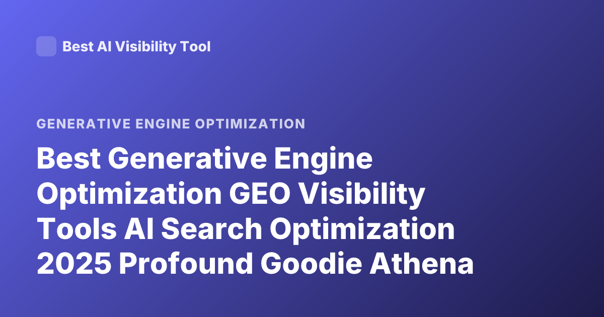 Best Generative Engine Optimization GEO Visibility Tools AI Search Optimization 2025 Profound Goodie Athena Peec AI