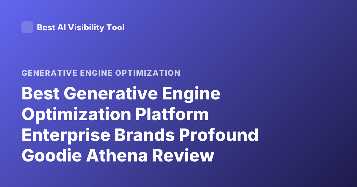 Best Generative Engine Optimization Platform Enterprise Brands Profound Goodie Athena Review Enterprise 2026