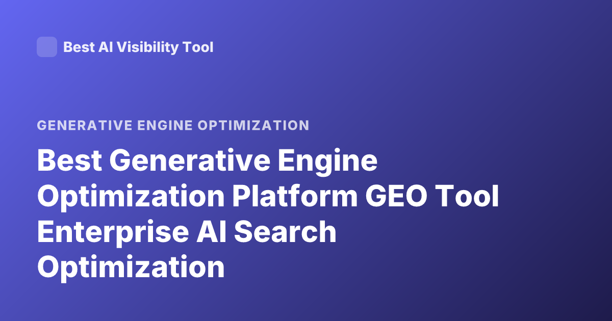 Best Generative Engine Optimization Platform GEO Tool Enterprise AI Search Optimization