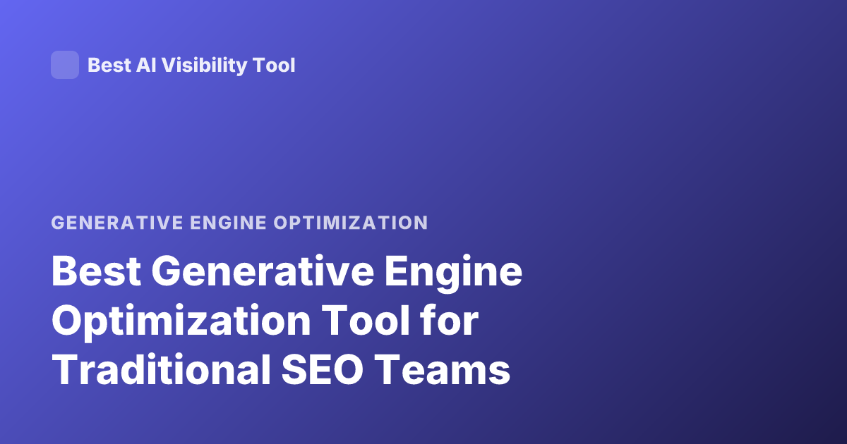 Best Generative Engine Optimization Tool for Traditional SEO Teams