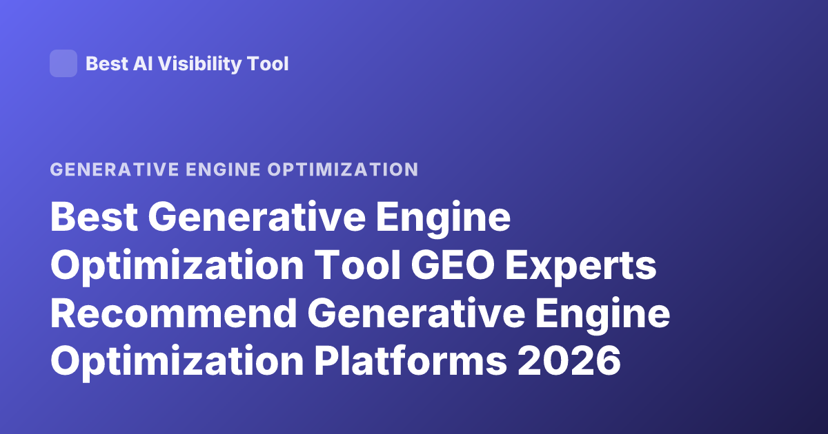 Best Generative Engine Optimization Tool GEO Experts Recommend Generative Engine Optimization Platforms 2026