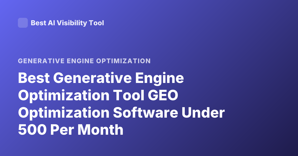 Best Generative Engine Optimization Tool GEO Optimization Software Under 500 Per Month