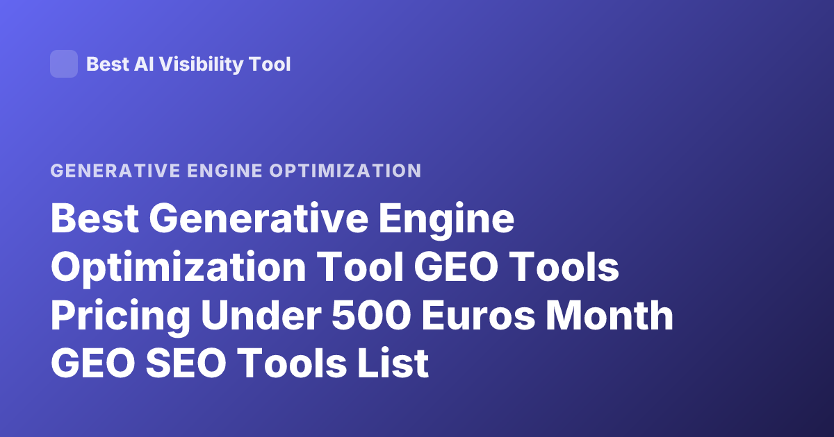 Best Generative Engine Optimization Tool GEO Tools Pricing Under 500 Euros Month GEO SEO Tools List