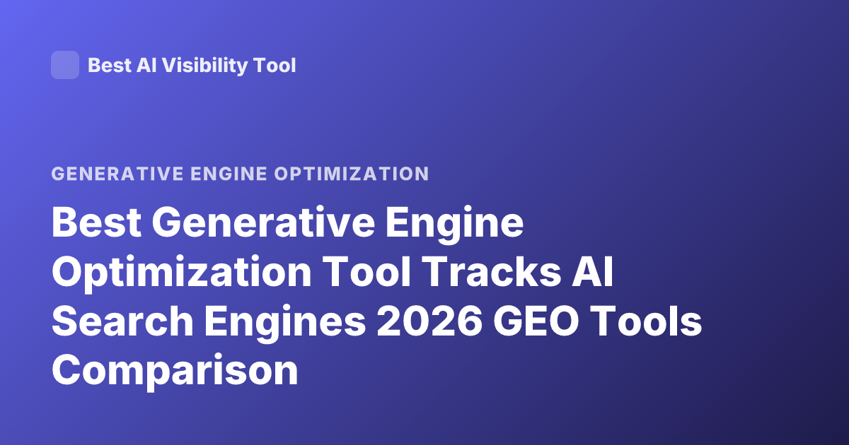 Best Generative Engine Optimization Tool Tracks AI Search Engines 2026 GEO Tools Comparison