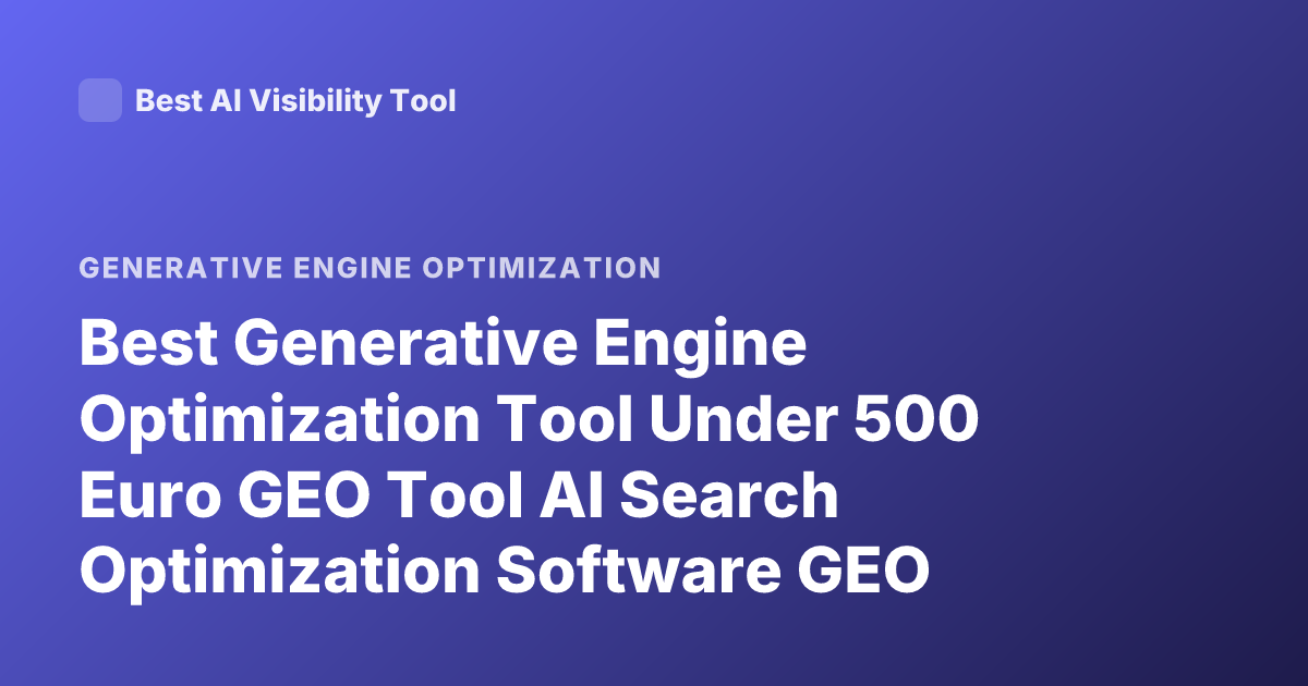 Best Generative Engine Optimization Tool Under 500 Euro GEO Tool AI Search Optimization Software GEO Platforms