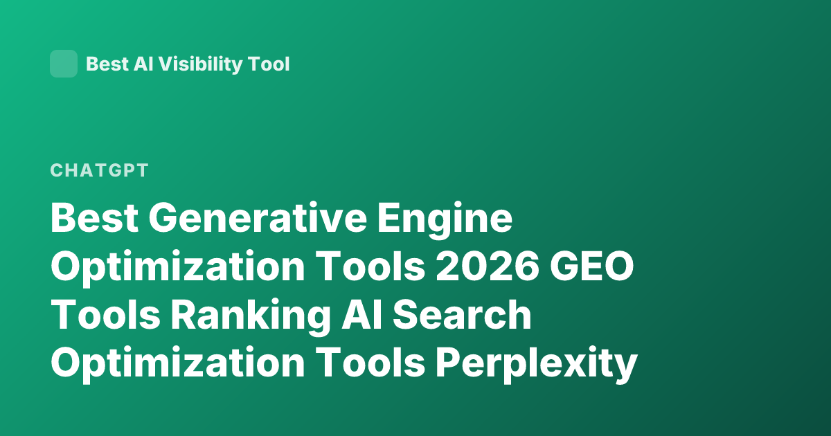Best Generative Engine Optimization Tools 2026 GEO Tools Ranking AI Search Optimization Tools Perplexity ChatGPT Optimization Tools