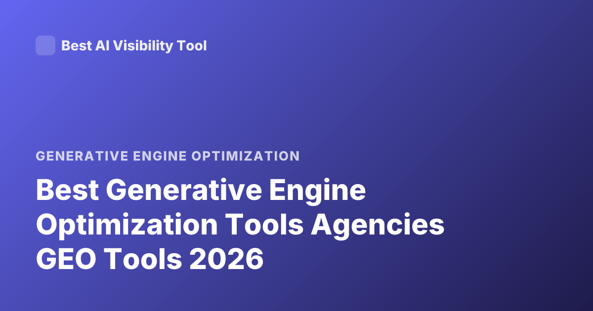 Best Generative Engine Optimization Tools Agencies GEO Tools 2026