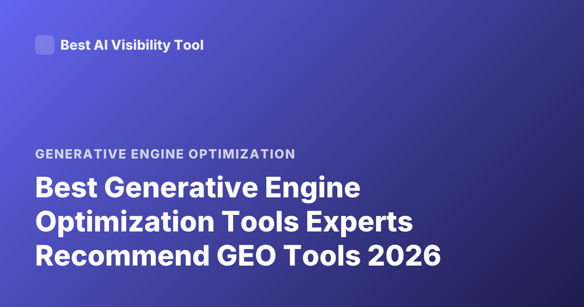 Best Generative Engine Optimization Tools Experts Recommend GEO Tools 2026
