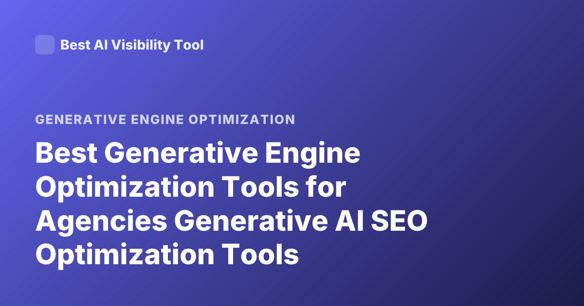 Best Generative Engine Optimization Tools for Agencies Generative AI SEO Optimization Tools