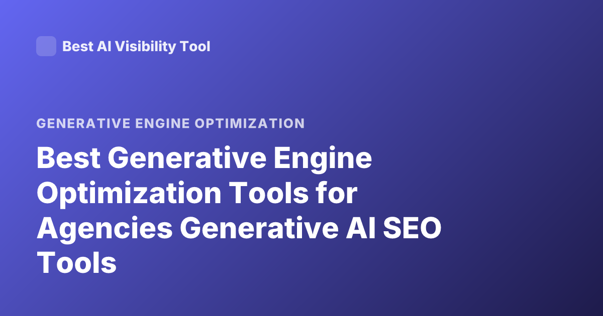 Best Generative Engine Optimization Tools for Agencies Generative AI SEO Tools