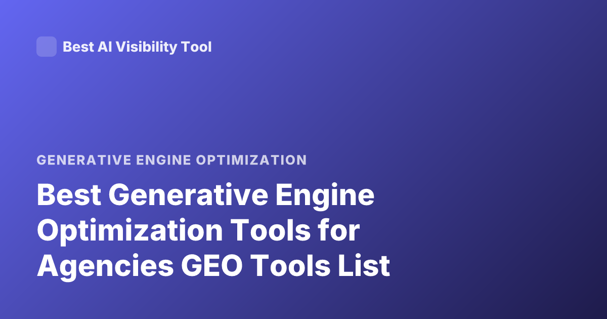 Best Generative Engine Optimization Tools for Agencies GEO Tools List